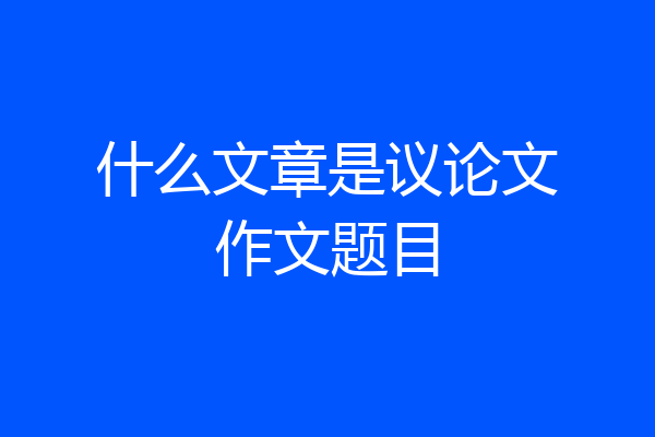 什么文章是议论文作文题目