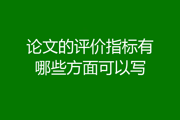 论文的评价指标有哪些方面可以写