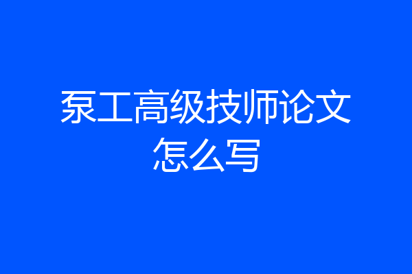 泵工高级技师论文怎么写