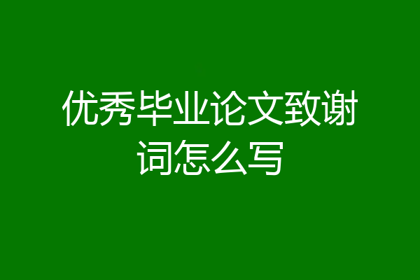 优秀毕业论文致谢词怎么写