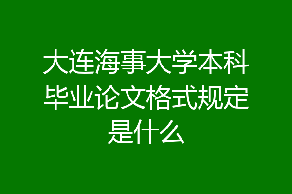 大连海事大学本科毕业论文格式规定是什么