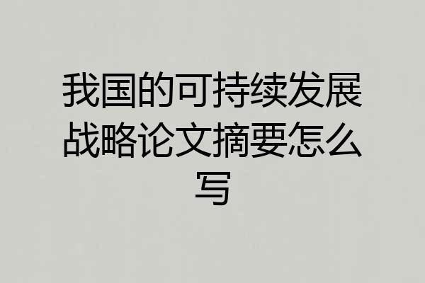 我国的可持续发展战略论文摘要怎么写