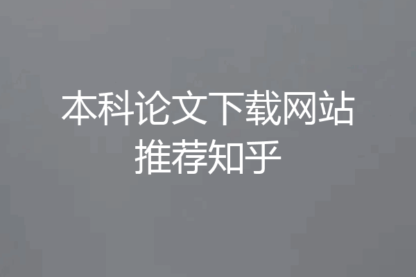 本科论文下载网站推荐知乎