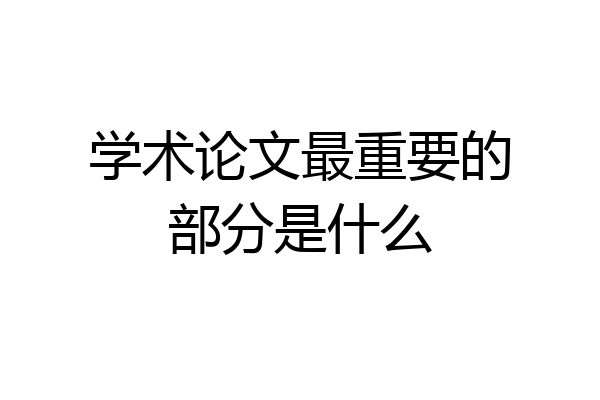 学术论文最重要的部分是什么