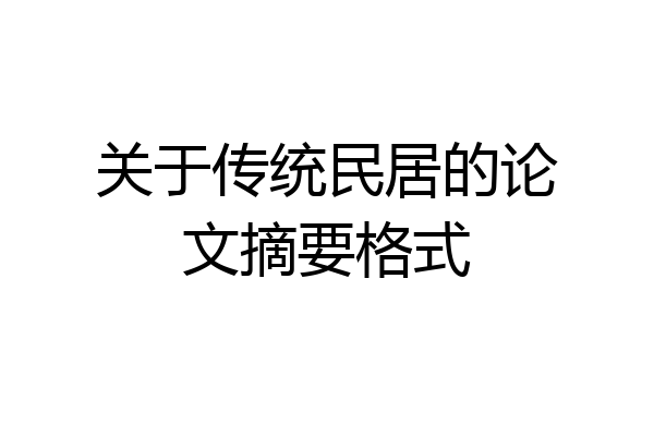 关于传统民居的论文摘要格式