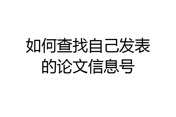 如何查找自己发表的论文信息号