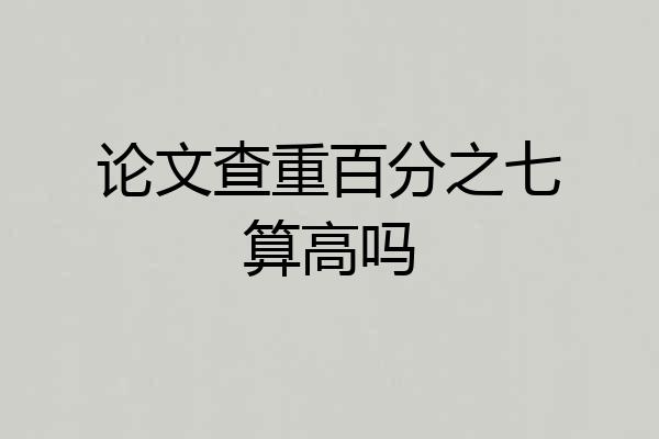 论文查重百分之七算高吗