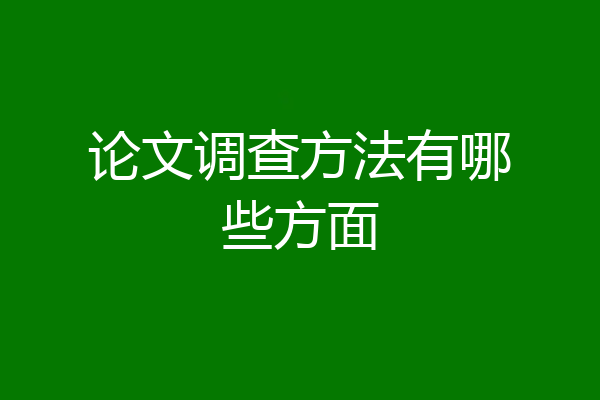 论文调查方法有哪些方面