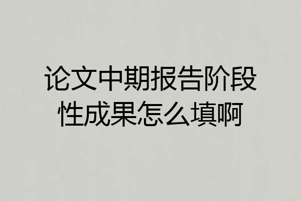 论文中期报告阶段性成果怎么填啊