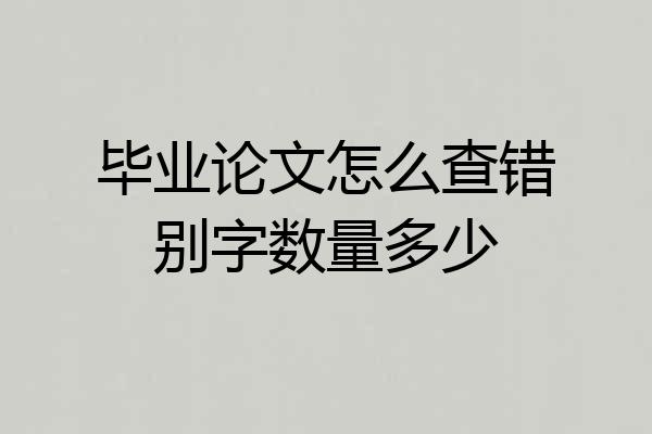 毕业论文怎么查错别字数量多少