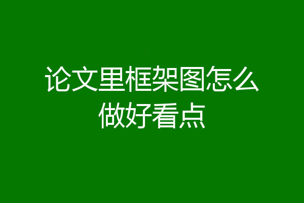 论文里框架图怎么做好看点