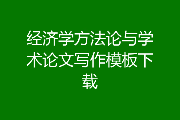 经济学方法论与学术论文写作模板下载