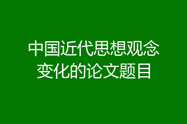 中国近代思想观念变化的论文题目