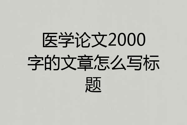 医学论文2000字的文章怎么写标题