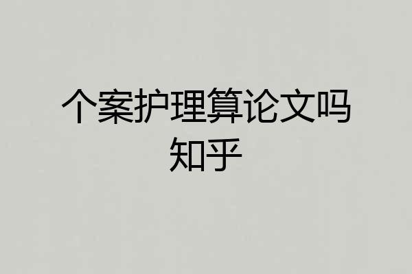个案护理算论文吗知乎