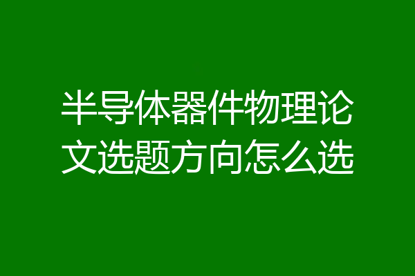 半导体器件物理论文选题方向怎么选