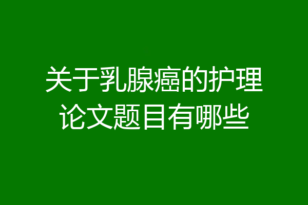 关于乳腺癌的护理论文题目有哪些