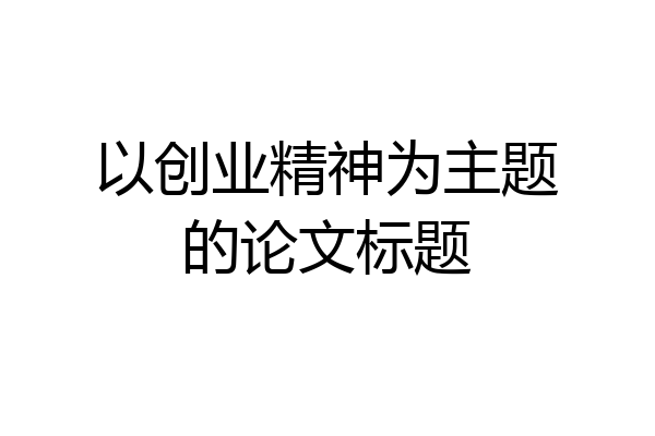 以创业精神为主题的论文标题