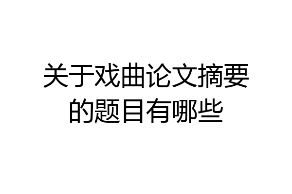 关于戏曲论文摘要的题目有哪些