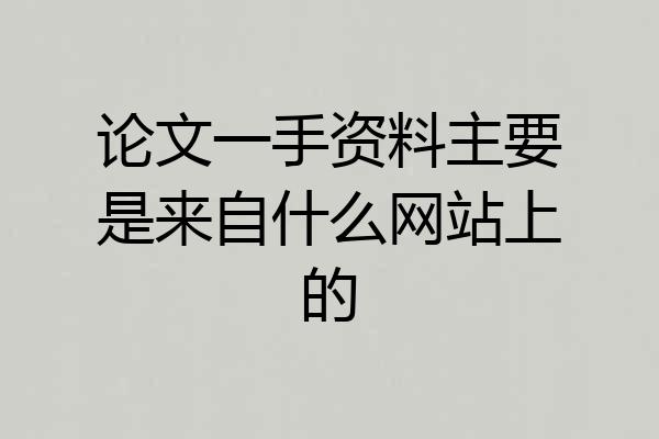 论文一手资料主要是来自什么网站上的