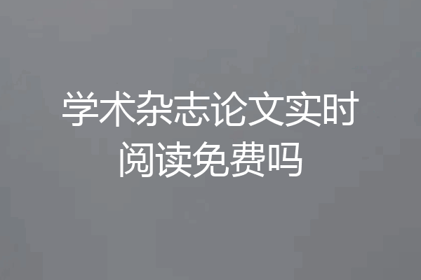 学术杂志论文实时阅读免费吗