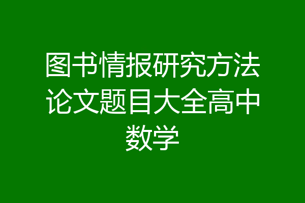 图书情报研究方法论文题目大全高中数学