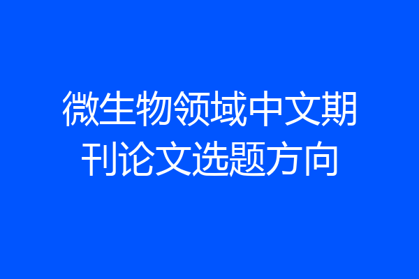 微生物领域中文期刊论文选题方向