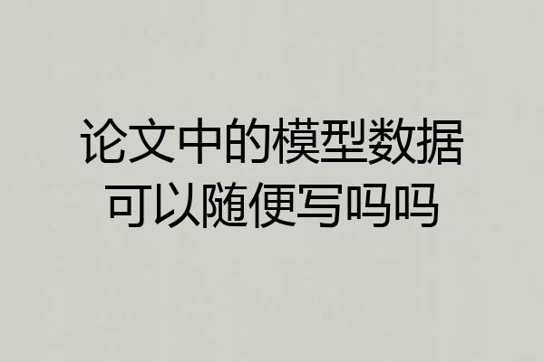 论文中的模型数据可以随便写吗吗