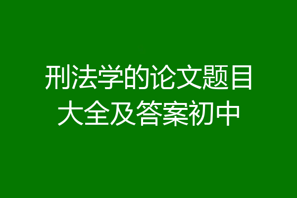 刑法学的论文题目大全及答案初中