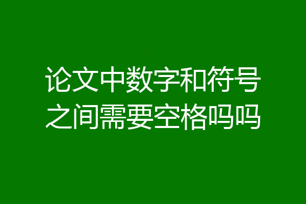 论文中数字和符号之间需要空格吗吗