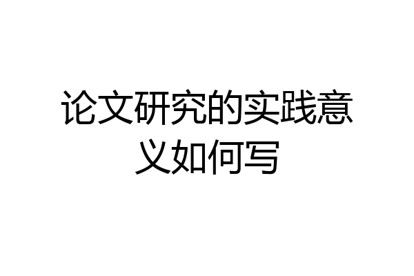 论文研究的实践意义如何写
