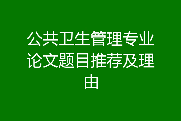 公共卫生管理专业论文题目推荐及理由