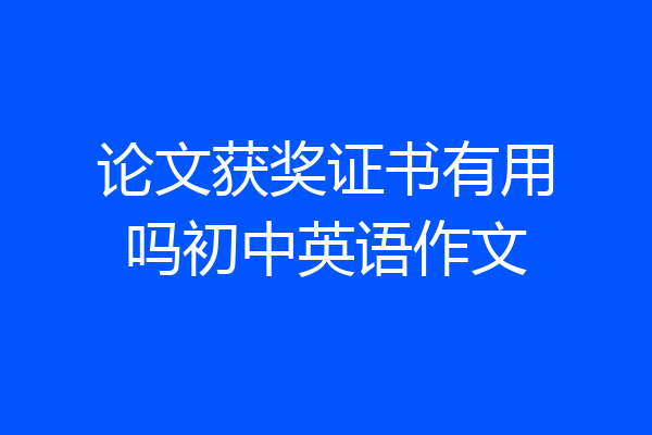 论文获奖证书有用吗初中英语作文