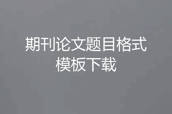 期刊论文题目格式模板下载