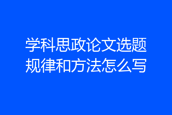 学科思政论文选题规律和方法怎么写