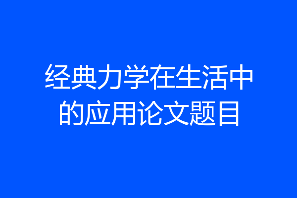 经典力学在生活中的应用论文题目