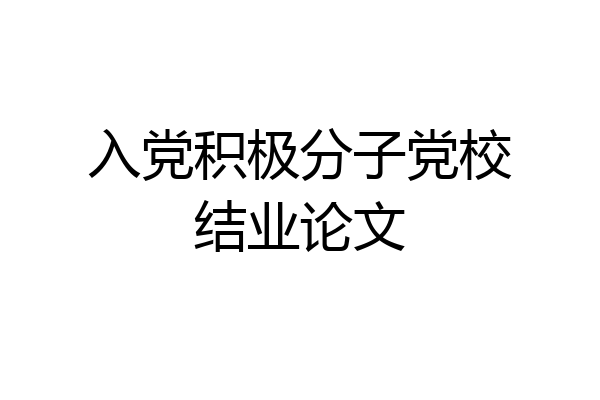 入党积极分子党校结业论文