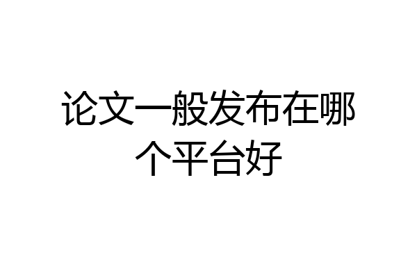论文一般发布在哪个平台好