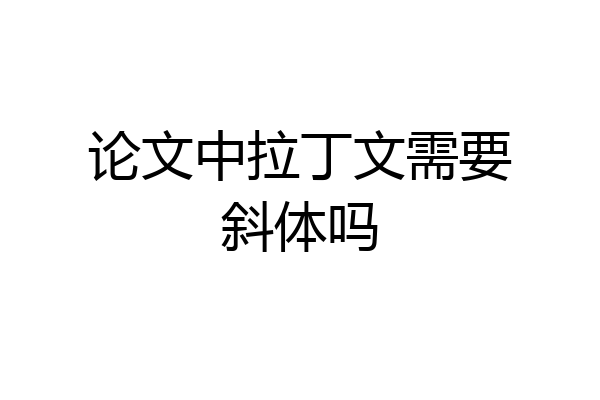 论文中拉丁文需要斜体吗