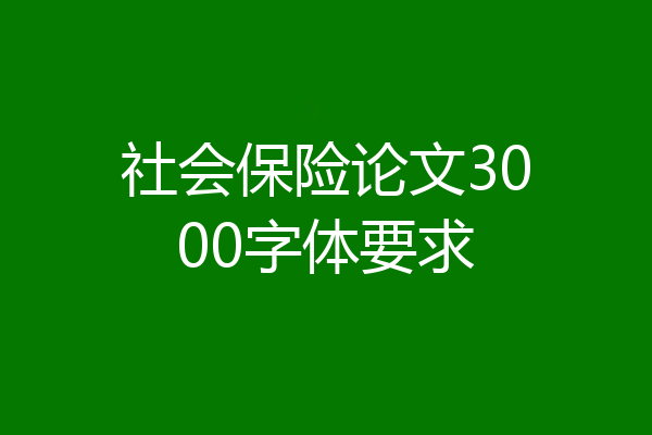 社会保险论文3000字体要求