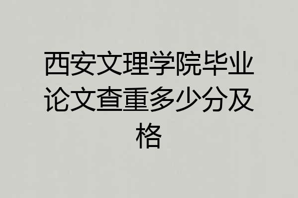 西安文理学院毕业论文查重多少分及格