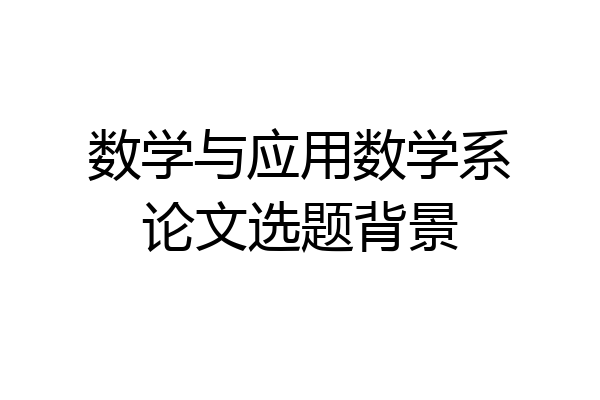 数学与应用数学系论文选题背景