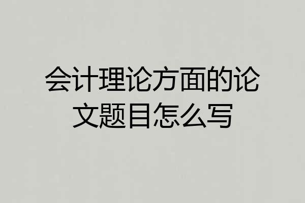 会计理论方面的论文题目怎么写