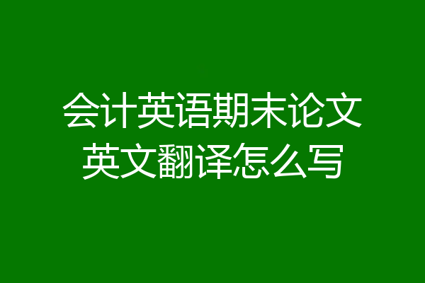 会计英语期末论文英文翻译怎么写