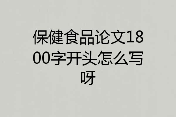 保健食品论文1800字开头怎么写呀