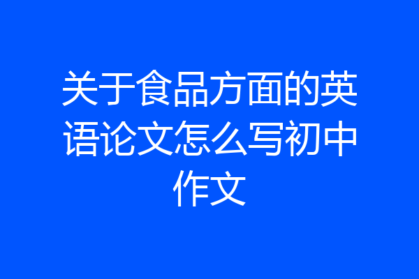 关于食品方面的英语论文怎么写初中作文