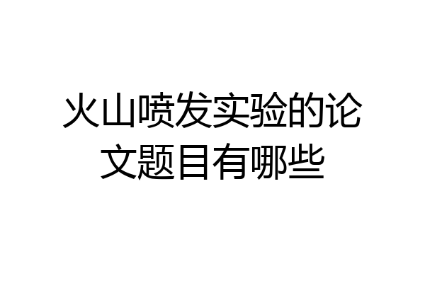 火山喷发实验的论文题目有哪些