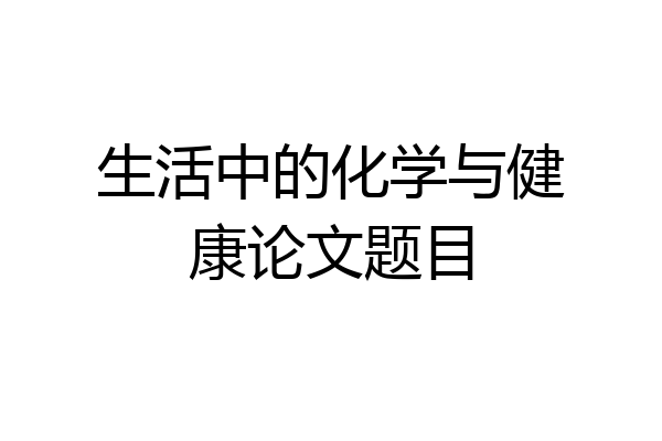 生活中的化学与健康论文题目