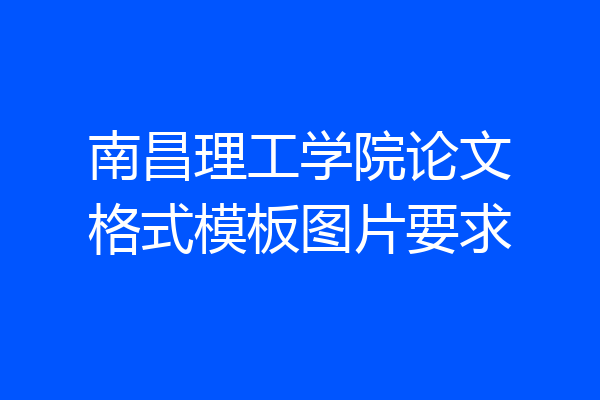 南昌理工学院论文格式模板图片要求