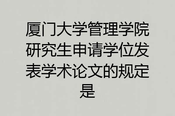 厦门大学管理学院研究生申请学位发表学术论文的规定是